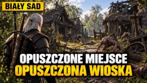 Opuszczone miejsce na wschód od Opuszczonej wioski: gdzie jest i co w nim znajdziesz (Wiedźmin 3 Remaster)